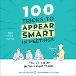 100 Tricks to Appear Smart in Meetings How to Get By Without Even Trying