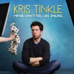 Maybe I Don't Feel Like Smiling, Kris Tinkle