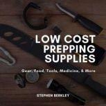 Low Cost Prepping Supplies, Gear, Food, Tools, Medicine, & More