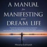 A Manual for Manifesting Your Dream Life joe dispenza booksThe Ultimate Guide on How to Use Your Superpower, Attract Your Best Life and Manifest Your Desires. Learn the Hidden Principles to Master the Energy of Thoughts and Emotions, Sara  Breatna