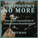 Codependency no More How to Get Yourself Out of Codependent Relationships, Matt Black