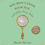 You Don't Look Your Age...and Other Fairy Tales
