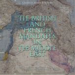 The British and French Mandates in the Middle East: The History of the Allied Powers' Post-War Occupations via the League of Nations, Charles River Editors