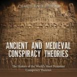 Ancient and Medieval Conspiracy Theories: The History of the World's Most Persistent Conspiracy Theories, Charles River Editors