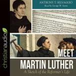 Meet Martin Luther A Sketch of the Reformer's Life, Anthony T Selvaggio