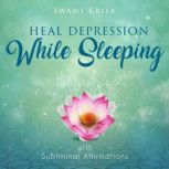 Heal Depression While Sleeping With Subliminal Affirmations, Swami Kriya