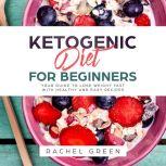 Ketogenic Diet for Beginners Your Guide to Lose Weight Fast with Healthy and Easy Recipes & With 30 day Keto Meal plan Recommendation, Rachel Green