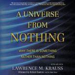 A Universe from Nothing Why There Is Something Rather Than Nothing, Lawrence M. Krauss; Afterword by Richard Dawkins