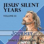Jesus' Silent Years:  Journey, Vance Shepperson