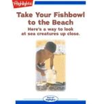 Take Your Fishbowl to the Beach Here's a way to look at sea creatures up close., Les Ewen