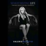 Maksymizing Life turn self-doubt into self-confidence, Valerie Maksym
