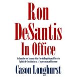 Ron DeSantis in Office: An Unauthorized Account of the Florida Republican's Efforts to Uphold the Constitution as a Congressman and Governor