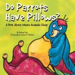 Do Parrots Have Pillows? A Book About Where Animals Sleep, Michael Dahl