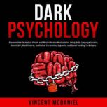 Dark Psychology: Discover How To Analyze People and Master Human Manipulation Using Body Language Secrets, Covert NLP, Mind Control, Subliminal Persuasion, Hypnosis, and Speed Reading Techniques., Vincent McDaniel