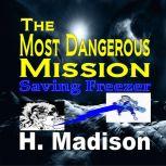 The Most Dangerous Mission Saving Freezer, H. Madison