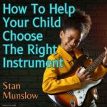 How To Help Your Child Choose The Right Instrument, Stan Munslow