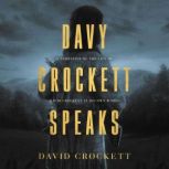 Davy Crockett Speaks A Narrative of the Life of David Crockett, David Crockett