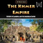 The Khmer Empire History of Cambodia and the Angkorian Empire, Kelly Mass