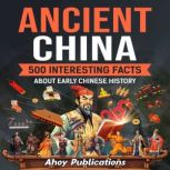 Ancient China:  500 Interesting Facts About Early Chinese History, Ahoy Publications