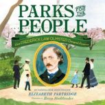 Parks for the People How Frederick Law Olmsted Designed America, Elizabeth Partridge