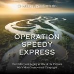 Operation Speedy Express: The History and Legacy of One of the Vietnam War's Most Controversial Campaigns, Charles River Editors