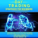 Day Trading Strategies for Beginners A Beginner's Guide to Analyze the Current Bear Market. How to Manage Money Well by Using Stock Markets and Other Trading Techniques., Jacob Wright Jr.