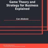 Game Theory and Strategy for Business Explained, Can Akdeniz
