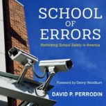 School of Errors Rethinking School Safety in America, David P. Perrodin