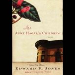 All Aunt Hagar's Children: Stories by Edward P. Jones Stories by Edward P. Jones