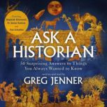 Ask A Historian 50 Surprising Answers to Things You Always Wanted to Know