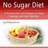 No Sugar Diet A Proven Plan with Recipes to Stop Cravings and Live Healthier, Shelbey Andersen
