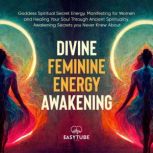 Divine Feminine Energy Awakening Goddess Spiritual Secret Energy. Manifesting for Women and Healing Your Soul Through Ancient Spirituality. Awakening Secrets you Never Knew About., EasyTube Zen Studio