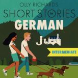 Short Stories in German for Intermediate Learners Read for pleasure at your level, expand your vocabulary and learn German the fun way!, Olly Richards