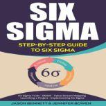 Six Sigma Step-by-Step Guide to Six Sigma (Six Sigma Tools, DMAIC, Value Stream Mapping, Launching a Project and Implementing Six Sigma)