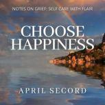 CHOOSE HAPPINESS NOTES ON GRIEF: SELF CARE WITH FLAIR