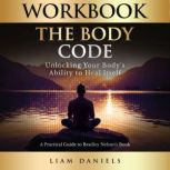 Workbook: The Body Code Unlocking Your Body's Ability to Heal Itself, Liam Daniels