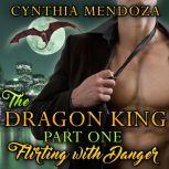 Dragon King Part One, The: Flirting with Danger Paranormal Fantasy Shifter Romance, Cynthia Mendoza