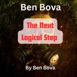 Ben Bova: The Next Logical Step Ordinarily the military  does not want to have the enemy know the final details of their war plans. But, logically, there would be times, Ben Bova
