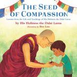 The Seed of Compassion Lessons from the Life and Teachings of His Holiness the Dalai Lama, His Holiness The Dalai Lama
