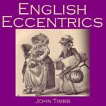 English Eccentrics Portraits of Strange Characters and Oddballs, John Timbs