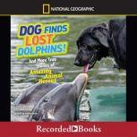 Dog Finds Lost Dolphins And More True Stories of Amazing Animal Heroes, Elizabeth Carney