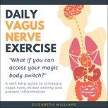 Daily Vagus Nerve Exercise A Self-Help Guide to Stimulate Vagal Tone, Relieve Anxiety and Prevent Inflammation, Elizabeth Williams