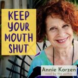 Keep Your Mouth Shut! And Other Things I Can't Do, Annie Korzen