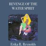 Revenge of the Water Spirit, Erika R Reynolds