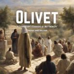 Olivet A Layman's Exegesis of Matthew 24, Cameron James Williams