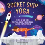 Rocket Ship Yoga An Out-of-This-World Kids Yoga Journey for Breathing, Relaxing and Mindfulness (Yoga Poses for Kids, Mindfulness for Kids Activities), Bari Koral
