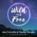Wild and Free A Hope-Filled Anthem for the Woman Who Feels She is Both Too Much and Never Enough, Jess Connolly