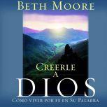 Creerle A Dios (Believing God) Como Vivir Por Fe En Su Palabra, Beth Moore