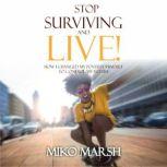 Stop Surviving and LIVE! How I Changed My Poverty Mindset to Control My Future, Miko Marsh