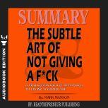 Summary of The Subtle Art of Not Giving a F*ck: A Counterintuitive Approach to Living a Good Life by Mark Manson, Readtrepreneur Publishing